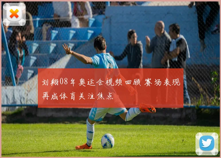 刘翔08年奥运会视频回顾 赛场表现再成体育关注焦点