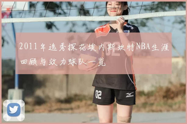 2011年选秀探花埃内斯坎特NBA生涯回顾与效力球队一览