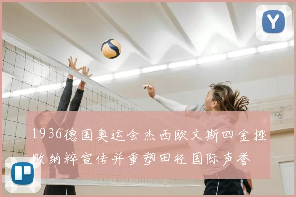 1936德国奥运会杰西欧文斯四金挫败纳粹宣传并重塑田径国际声誉