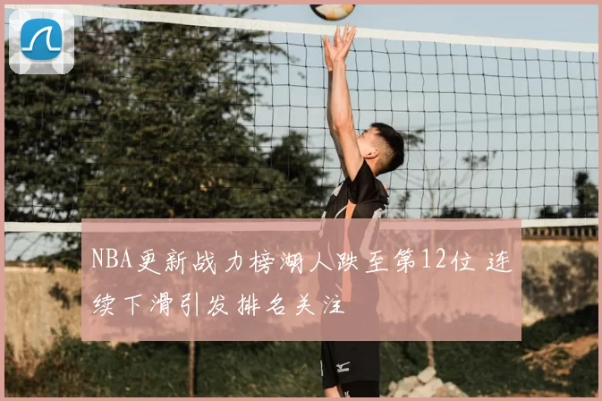 NBA更新战力榜湖人跌至第12位 连续下滑引发排名关注