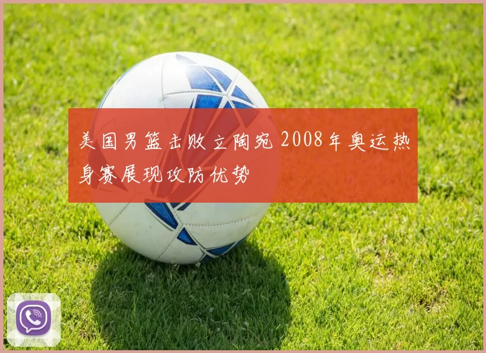 美国男篮击败立陶宛 2008年奥运热身赛展现攻防优势