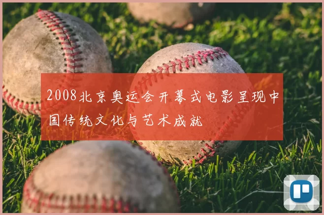 2008北京奥运会开幕式电影呈现中国传统文化与艺术成就