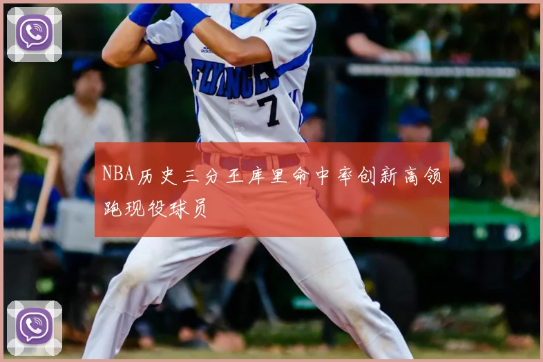 NBA历史三分王库里命中率创新高领跑现役球员