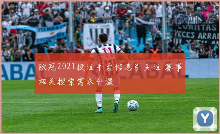 欧冠2021投注平台信息引关注 赛事相关搜索需求升温