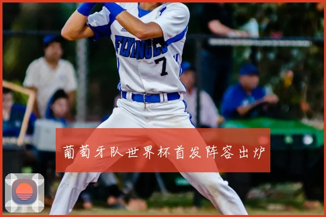 葡萄牙队世界杯首发阵容出炉