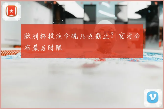 欧洲杯投注今晚几点截止？官方公布最后时限