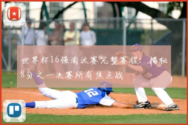 世界杯16强淘汰赛完整赛程：揭秘8分之一决赛所有焦点战