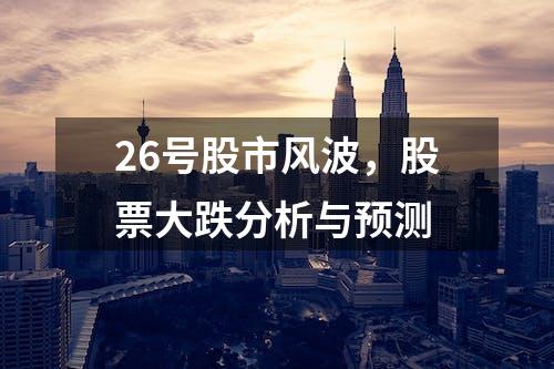 26号股市风波，股票大跌分析与预测