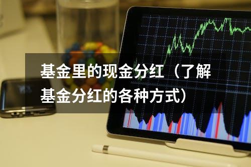 基金里的现金分红（了解基金分红的各种方式）