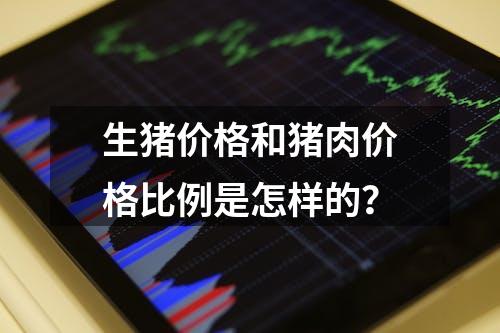 生猪价格和猪肉价格比例是怎样的？