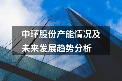 中环股份产能情况及未来发展趋势分析