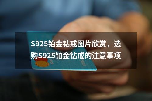 S925铂金钻戒图片欣赏，选购S925铂金钻戒的注意事项