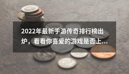 2022年最新手游传奇排行榜出炉，看看你喜爱的游戏是否上榜