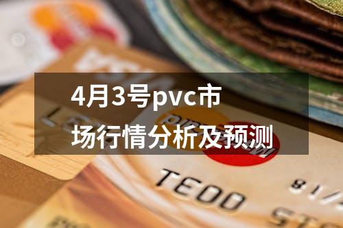 4月3号pvc市场行情分析及预测