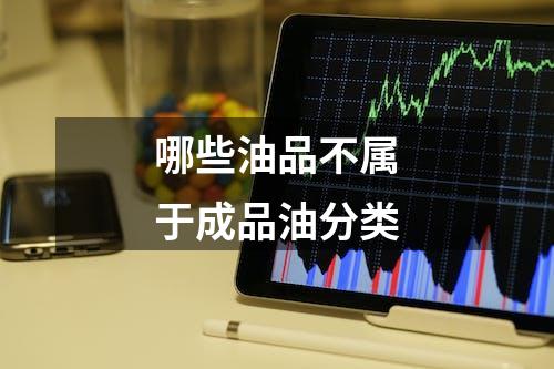 哪些油品不属于成品油分类