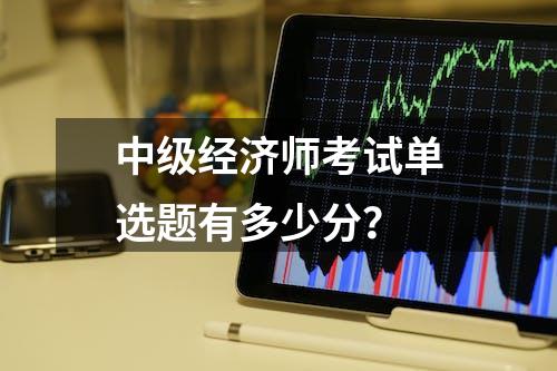 中级经济师考试单选题有多少分？