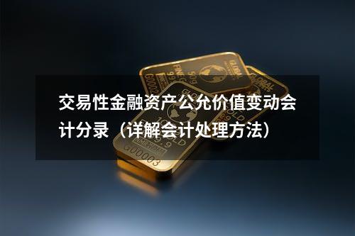 交易性金融资产公允价值变动会计分录（详解会计处理方法）