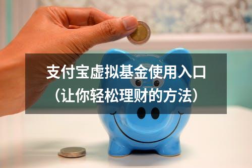 支付宝虚拟基金使用入口（让你轻松理财的方法）