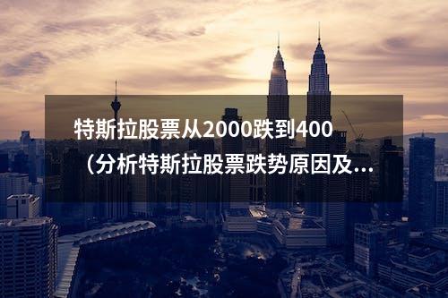 特斯拉股票从2000跌到400（分析特斯拉股票跌势原因及未来走势）