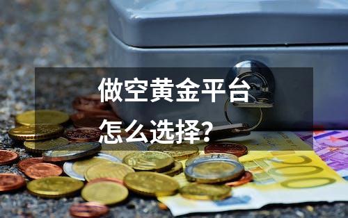 做空黄金平台怎么选择？