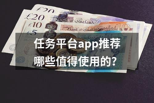 任务平台app推荐哪些值得使用的？