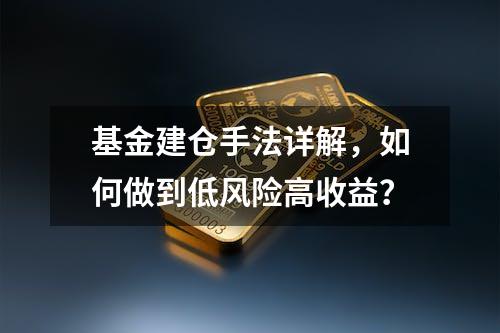 基金建仓手法详解，如何做到低风险高收益？