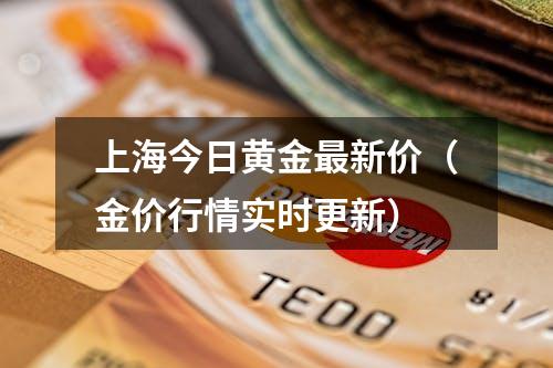 上海今日黄金最新价（金价行情实时更新）