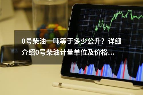 0号柴油一吨等于多少公升？详细介绍0号柴油计量单位及价格介绍