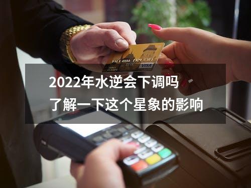 2022年水逆会下调吗