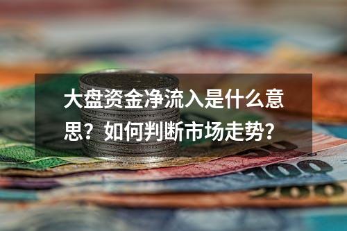 大盘资金净流入是什么意思？如何判断市场走势？