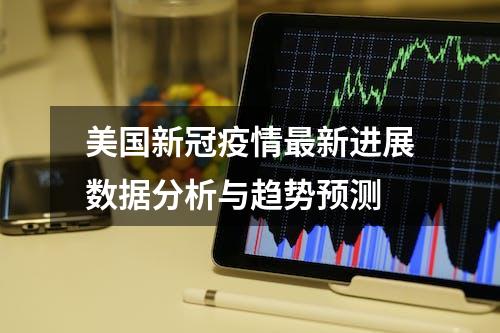 美国新冠疫情最新进展数据分析与趋势预测