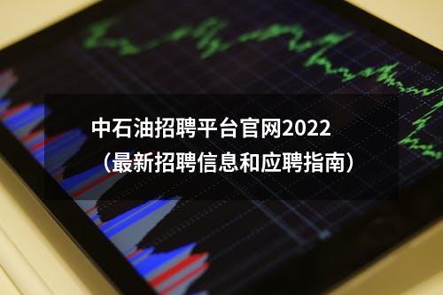 中石油招聘平台官网2022（最新招聘信息和应聘指南）