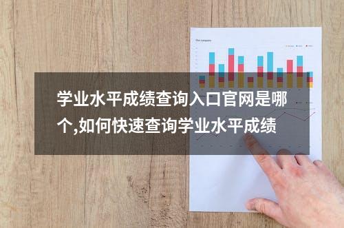 学业水平成绩查询入口官网是哪个,如何快速查询学业水平成绩