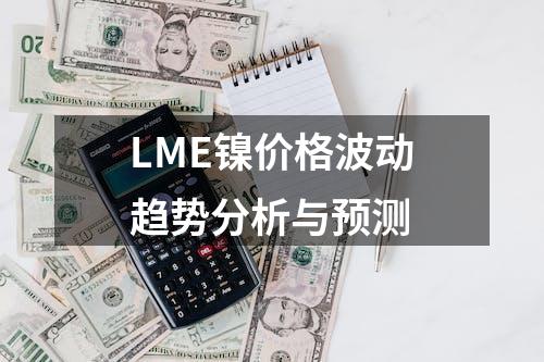 LME镍价格波动趋势分析与预测