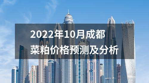 2022年10月成都菜粕价格预测及分析