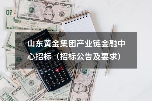 山东黄金集团产业链金融中心招标（招标公告及要求）