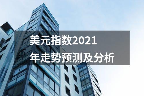 美元指数2021年走势预测及分析