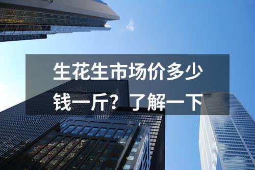 生花生市场价多少钱一斤？了解一下