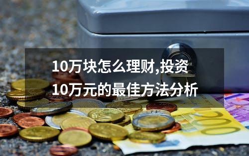 10万块怎么理财,投资10万元的最佳方法分析