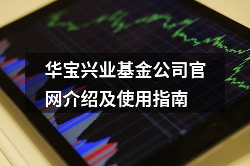 华宝兴业基金公司官网介绍及使用指南