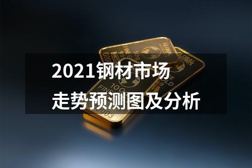 2021钢材市场走势预测图及分析