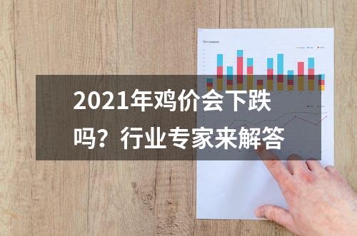 2021年鸡价会下跌吗？行业专家来解答