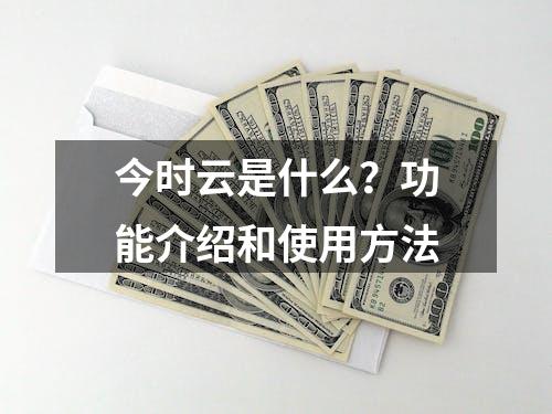 今时云是什么？功能介绍和使用方法