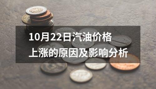 10月22日汽油价格上涨的原因及影响分析