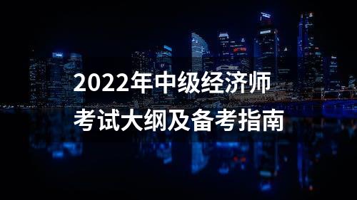 2022年中级经济师考试大纲及备考指南