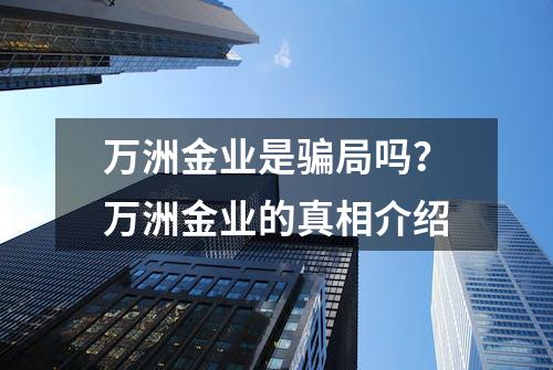 万洲金业是骗局吗？万洲金业的真相介绍