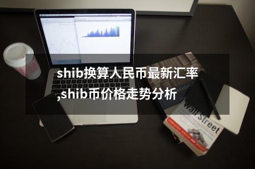 shib换算人民币最新汇率,shib币价格走势分析