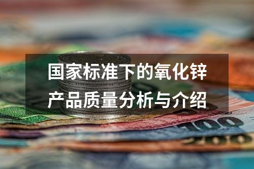 国家标准下的氧化锌产品质量分析与介绍