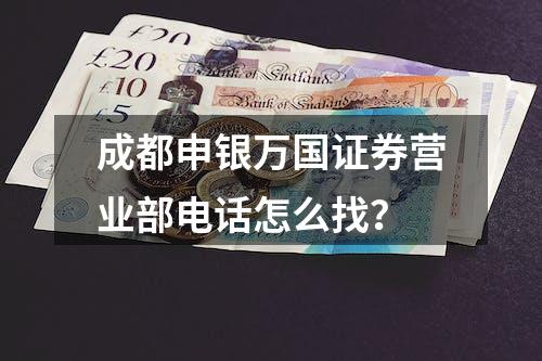 成都申银万国证券营业部电话怎么找？