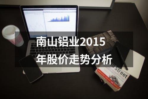 南山铝业2015年股价走势分析